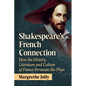 Shakespeare's French Connection: How the History, Literature and Culture of France Permeate the Plays - Paperback