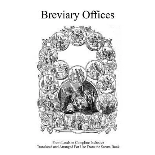 Breviary Offices: From Lauds to Compline Inclusive Translated and Arranged For Use From the Sarum Book - Paperback