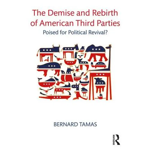 The Demise and Rebirth of American Third Parties: Poised for Political Revival? - Paperback