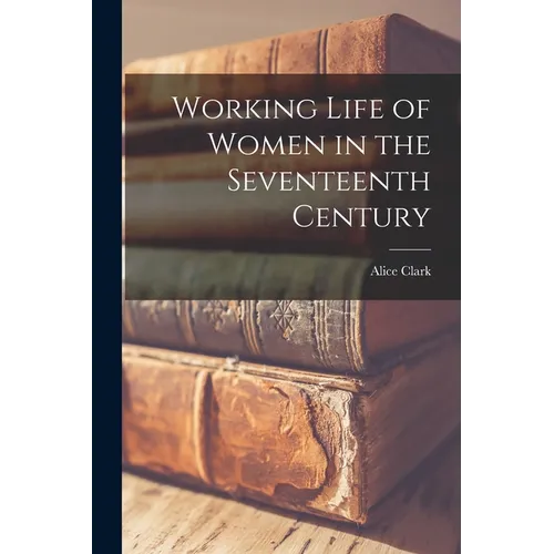 Working Life of Women in the Seventeenth Century - Paperback