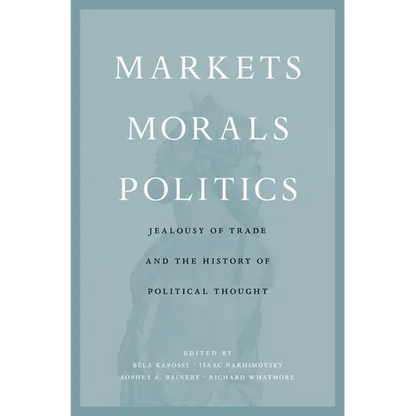 Markets, Morals, Politics: Jealousy of Trade and the History of Political Thought - Hardcover