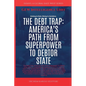 The Debt Trap: America's Path From Superpower To Debtor State - Paperback