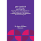 Life's Dawn on Earth: Being the history of the oldest known fossil remains, and their relations to geological time and to the development of - Paperback