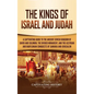 The Kings of Israel and Judah: A Captivating Guide to the Ancient Jewish Kingdom of David and Solomon, the Divided Monarchy, and the Assyrian and Bab - Hardcover
