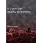 It's Only the Enemy Screaming - Hardcover