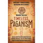 Timeless Paganism: Ancient Traditions, Modern Mysteries - An In-Depth Exploration of Norse Magic, Celtic Rhythms, and Other Pagan Practic - Hardcover