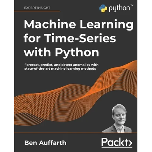 Machine Learning for Time-Series with Python: Forecast, predict, and detect anomalies with state-of-the-art machine learning methods - Paperback