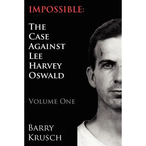 Impossible: The Case Against Lee Harvey Oswald (Volume One) - Paperback