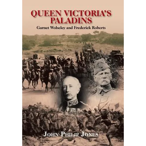 Queen Victoria'S Paladins: Garnet Wolseley and Frederick Roberts - Hardcover
