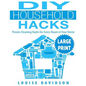 DIY Household Hacks ***Large Print Edition***: Proven Cleaning Hacks for Every Room in Your Home: Easy DIY All Natural Cleaning Product - Paperback