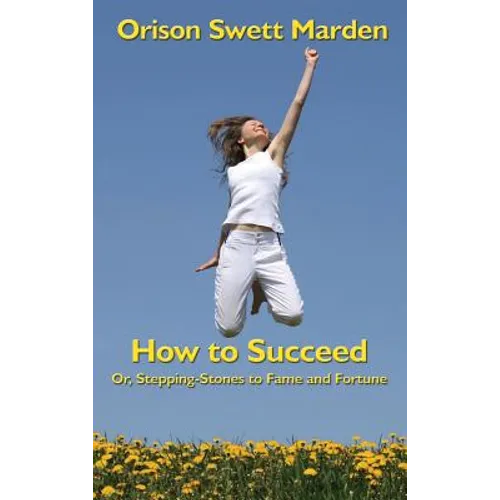 How to Succeed: Or, Stepping-Stones to Fame and Fortune - Hardcover