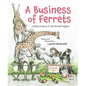 A Business of Ferrets: Collective Nouns of the Animal Kingdom - Hardcover