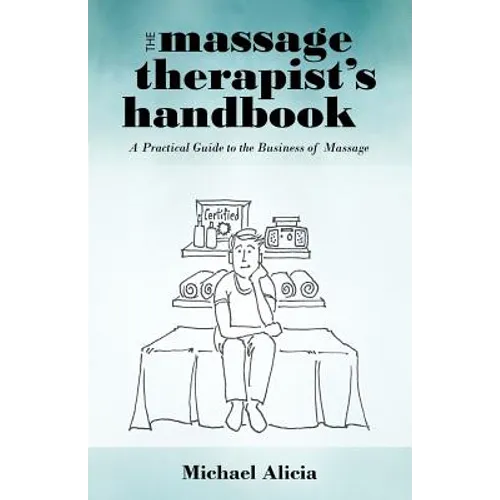 The Massage Therapist's Handbook: A Practical Guide to the Business of Massage - Paperback