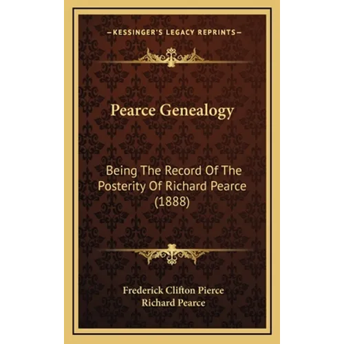 Pearce Genealogy: Being The Record Of The Posterity Of Richard Pearce (1888) - Hardcover