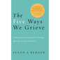 The Five Ways We Grieve: Finding Your Personal Path to Healing after the Loss of a Loved One - Paperback