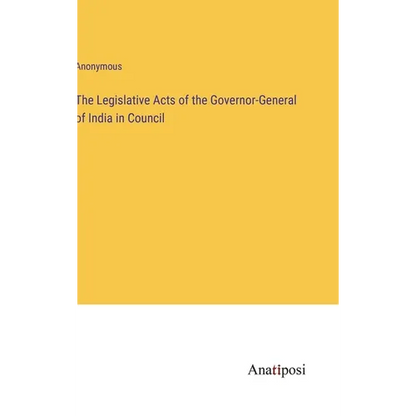 The Legislative Acts of the Governor-General of India in Council - Hardcover
