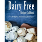 Dairy Free Recipes Cookbook: 101 Simple, Satisfying Recipes - Paperback