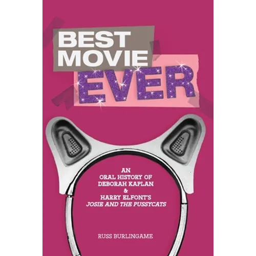 Best Movie Ever: An Oral History of Kaplan and Elfont's "Josie and the Pussycats" - Paperback