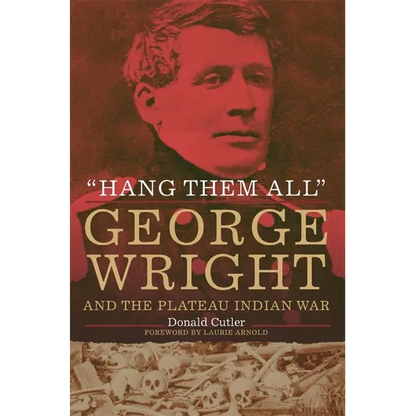 "Hang Them All": George Wright and the Plateau Indian War - Hardcover
