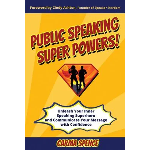 Public Speaking Super Powers: Unleash Your Inner Speaking Superhero and Communicate Your Message with Confidence - Paperback