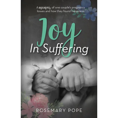 Joy in Suffering: A Memoir of One Couple's Pregnancy Losses and How They Found Happiness - Paperback
