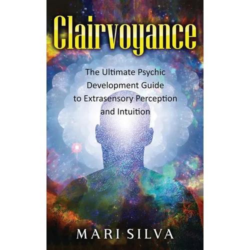 Clairvoyance: The Ultimate Psychic Development Guide to Extrasensory Perception and Intuition - Hardcover