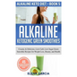 Alkaline Ketogenic Green Smoothies: Creamy & Delicious, Low-Carb, Low Sugar Green Smoothie Recipes for Weight Loss, Beauty and Health - Hardcover