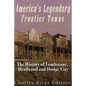 America's Legendary Frontier Towns: The History of Tombstone, Deadwood, and Dodge City - Paperback