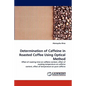 Determination of Caffeine in Roasted Coffee Using Optical Method - Paperback