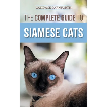 The Complete Guide to Siamese Cats: Selecting, Raising, Training, Feeding, Socializing, and Enriching the Life of Your Siamese Cat - Hardcover