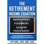 The Retirement Income Equation: Proven Strategies For Secure, Flexible, and Prosperous Retirement - Paperback