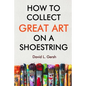 How to Collect Great Art on a Shoestring - Paperback