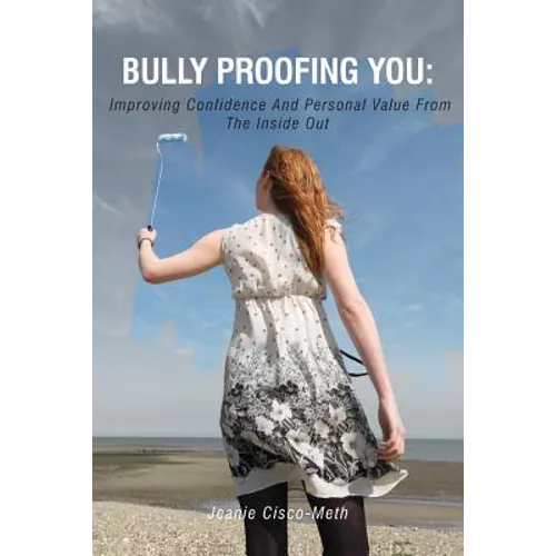 Bully Proofing You: Improving Confidence And Personal Value From The Inside Out - Paperback