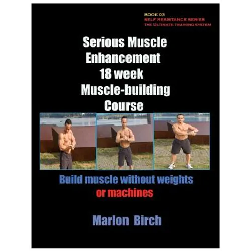 Serious Muscle Enhancement 18 Week Muscle-Building Course - Paperback