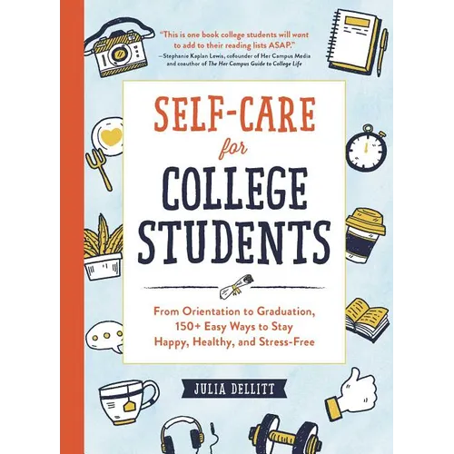 Self-Care for College Students: From Orientation to Graduation, 150+ Easy Ways to Stay Happy, Healthy, and Stress-Free - Hardcover