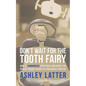 Don't Wait for the Tooth Fairy: How to Communicate Effectively and Create the Perfect Patient Journey in Your Dental Practice - Paperback