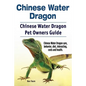 Chinese Water Dragon. Chinese Water Dragon Pet Owners Guide. Chinese Water Dragon care, behavior, diet, interacting, costs and health. - Paperback