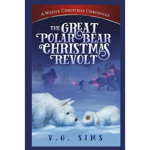 The Great Polar Bear Christmas Revolt: A Westie Christmas Chronicle - Paperback