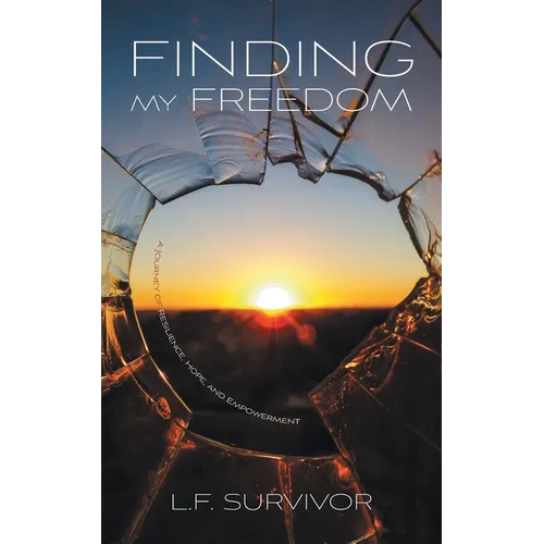 Finding My Freedom: A Journey of Resilience, Hope, and Empowerment - Paperback