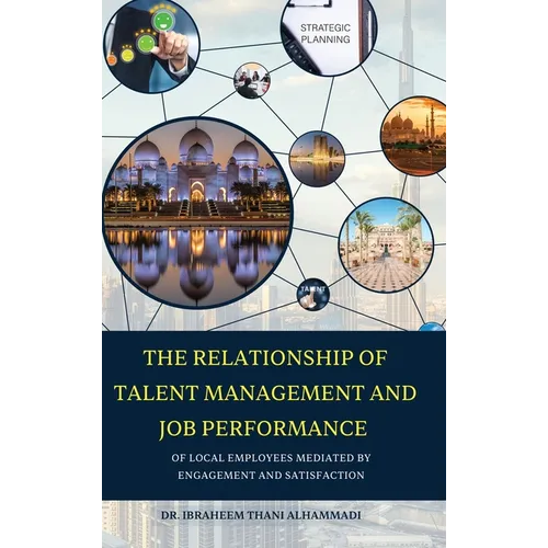 THE RELATIONSHIP OF TALENT MANAGEMENT AND JOB PERFORMANCE OF LOCAL EMPLOYEES MEDIATED BY ENGAGEMENT AND SATISFACTION (Hard Cover) - Hardcover