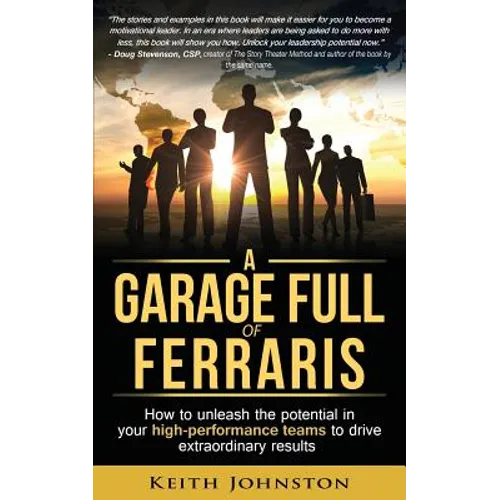 A Garage Full of Ferraris: How to unleash the potential in your high-performance teams to drive extraordinary results. - Paperback