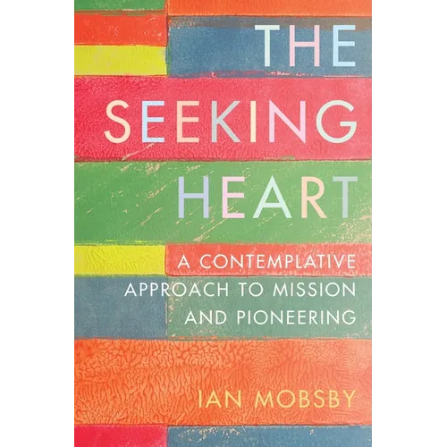 The Seeking Heart: A Contemplative Approach to Mission and Pioneering - Paperback