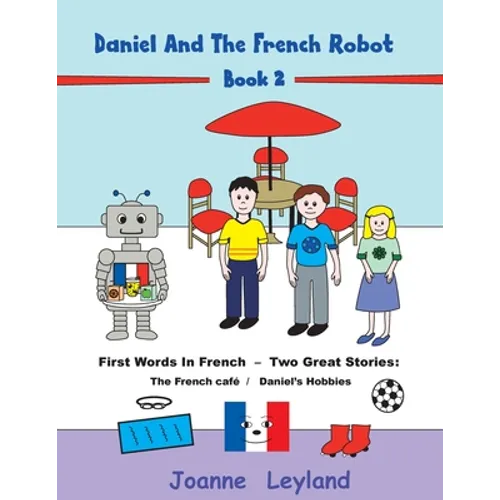 Daniel And The French Robot - Book 2: First Words In French - Two Great Stories: The French Café / Daniel's Hobbies - Paperback
