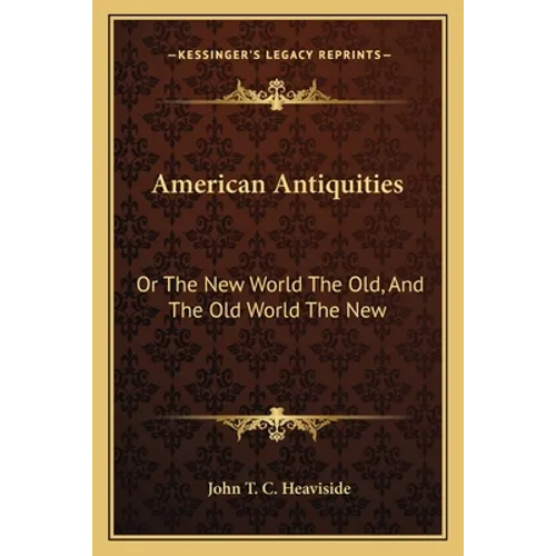 American Antiquities: Or The New World The Old, And The Old World The New - Paperback