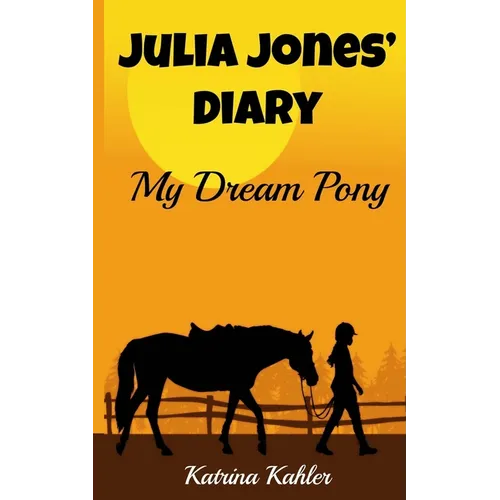 JULIA JONES' DIARY - My Dream Pony: Diary of a Girl Who Loves Horses - Perfect for girls aged 9-12 - Paperback