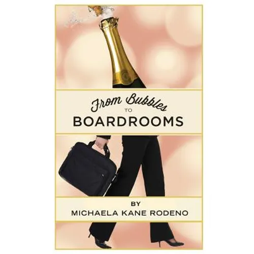 Bubbles to Boardrooms: Serendipitous Stories From Inside the Wine Business - Paperback