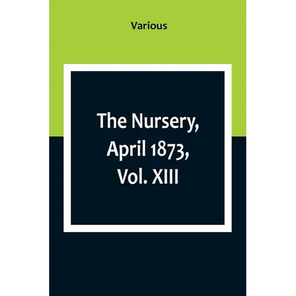 The Nursery, April 1873, Vol. XIII. - Paperback