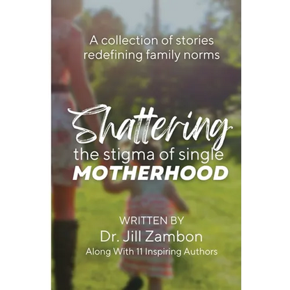 Shattering the Stigma of Single Motherhood: A Collection of Stories Redefining Family Norms - Paperback