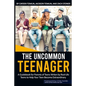 The Uncommon Teenager: A Guidebook Written For Parents By Real LIfe Teens To Help Your Teen Become Extraordinary - Paperback