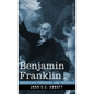 Benjamin Franklin: A Picture of the Struggles of our Infant Nation One Hundred Years Ago - American Pioneers and Patriots - Hardcover